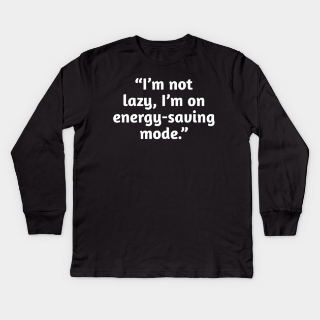 Not Lazy Energy-Saving Mode Funny Quote T-Shirt Kids Long Sleeve T-Shirt by Stylish Shirt
