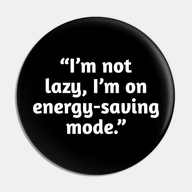 Not Lazy Energy-Saving Mode Funny Quote T-Shirt Pin by Stylish Shirt
