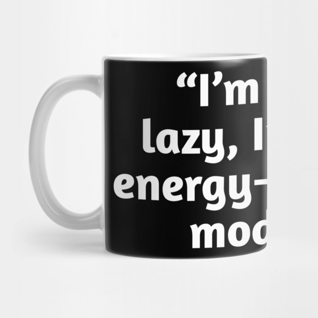 Not Lazy Energy-Saving Mode Funny Quote T-Shirt by Stylish Shirt