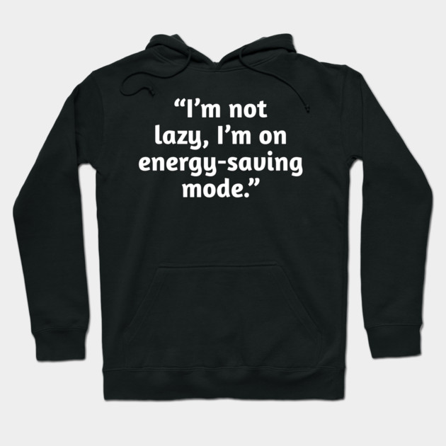 Not Lazy Energy-Saving Mode Funny Quote T-Shirt Hoodie by Stylish Shirt