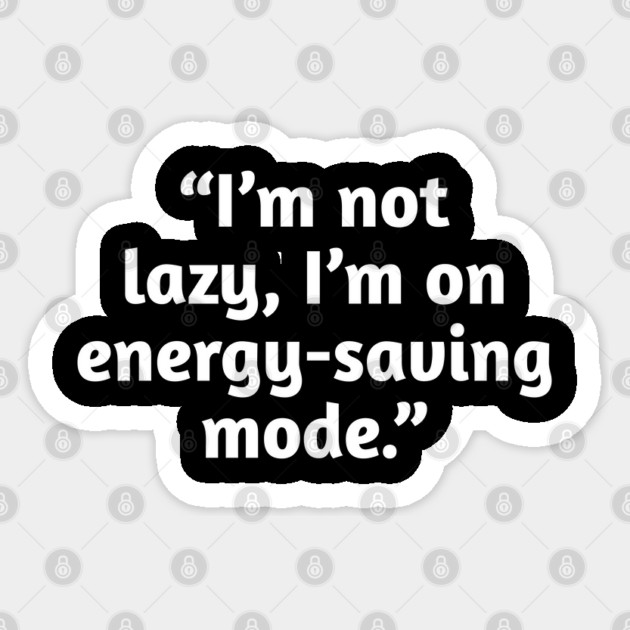 Not Lazy Energy-Saving Mode Funny Quote T-Shirt Sticker by Stylish Shirt