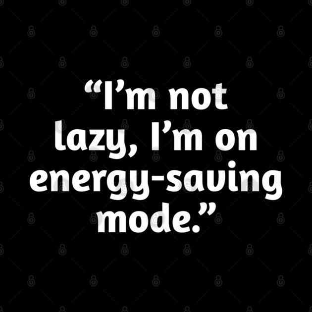 Not Lazy Energy-Saving Mode Funny Quote T-Shirt by Stylish Shirt