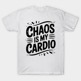 Chaos is My Cardio T-Shirt