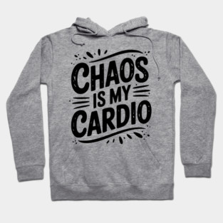 Chaos is My Cardio Hoodie
