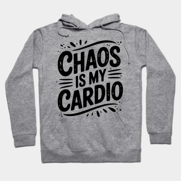 Chaos is My Cardio Hoodie by Frank Ring