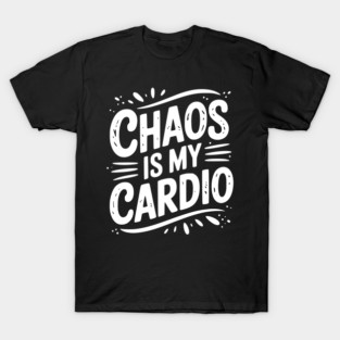 Chaos is My Cardio T-Shirt