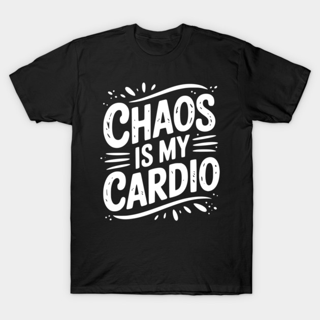 Chaos is My Cardio T-Shirt by Frank Ring