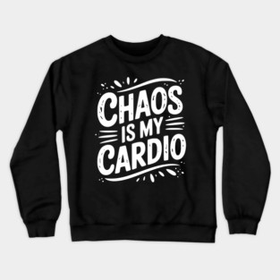 Chaos is My Cardio Crewneck Sweatshirt