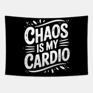 Chaos is My Cardio Tapestry