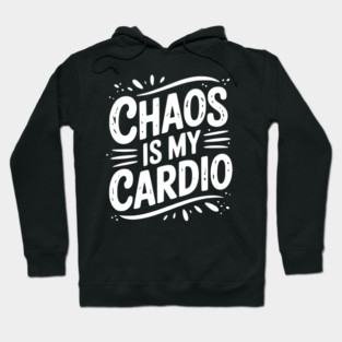 Chaos is My Cardio Hoodie