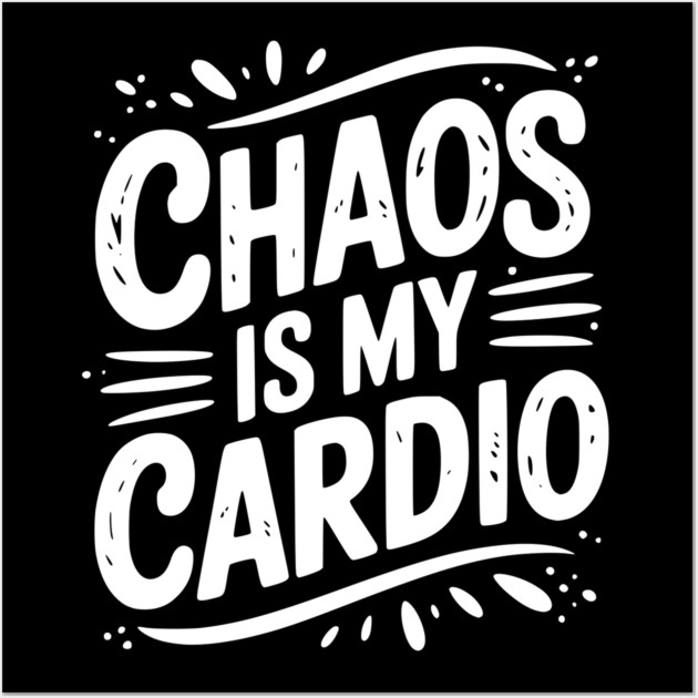 Chaos is My Cardio Wall Art by Frank Ring