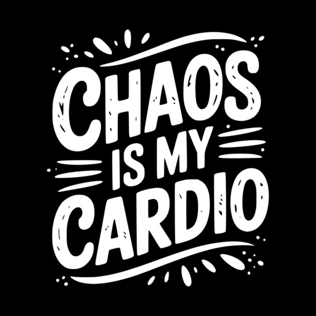 Chaos is My Cardio by Frank Ring