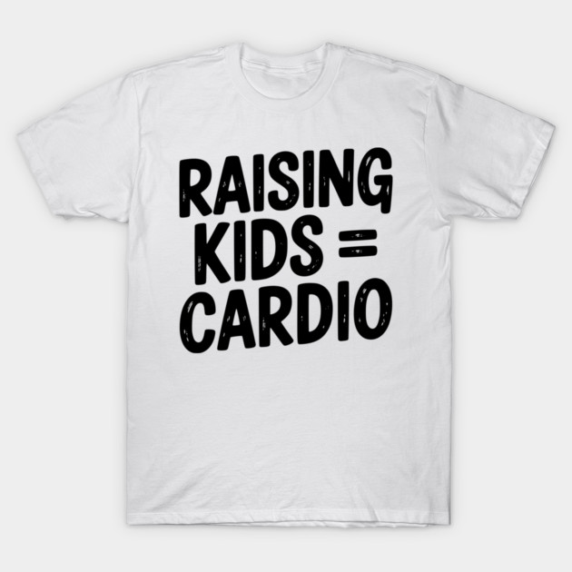 Raising Kids = Cardio T-Shirt by Frank Ring