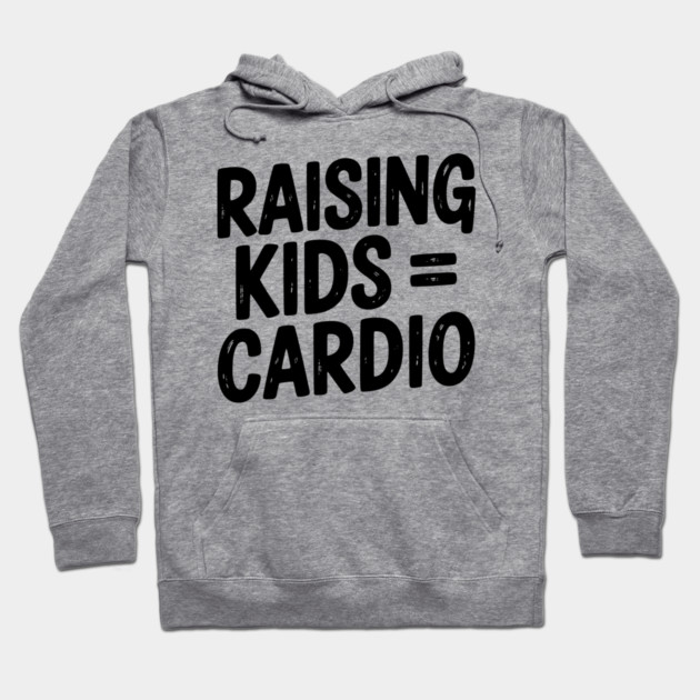 Raising Kids = Cardio Hoodie by Frank Ring
