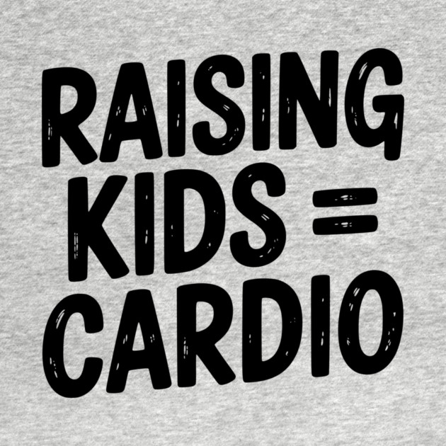 Raising Kids = Cardio by Frank Ring