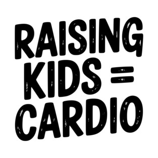 Raising Kids = Cardio T-Shirt