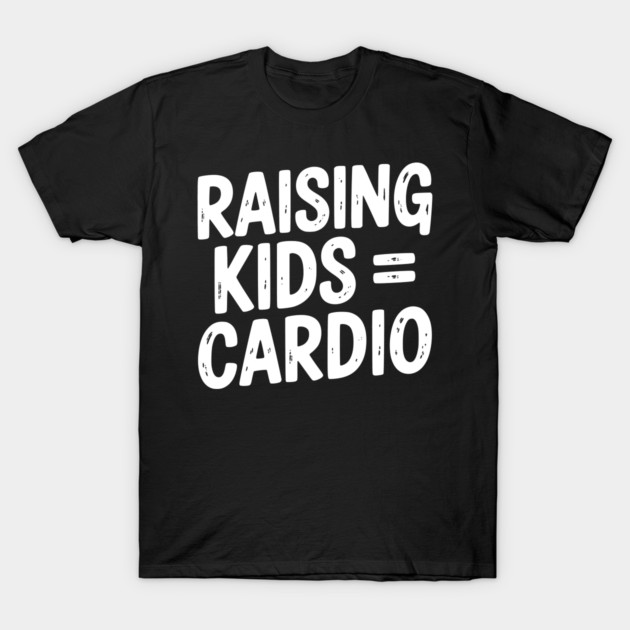 Raising Kids = Cardio T-Shirt by Frank Ring