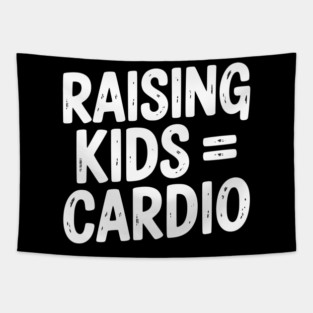 Raising Kids = Cardio Tapestry