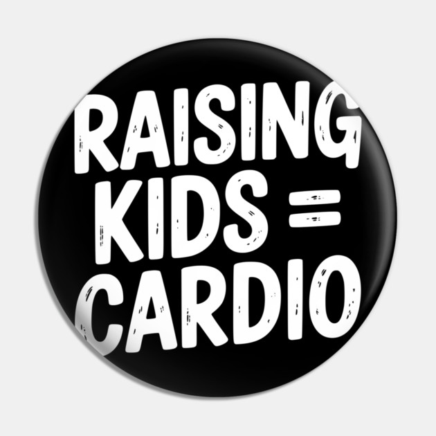 Raising Kids = Cardio Pin by Frank Ring