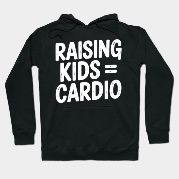 Raising Kids = Cardio Hoodie by Frank Ring