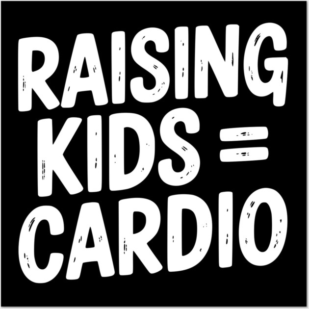 Raising Kids = Cardio Wall Art by Frank Ring