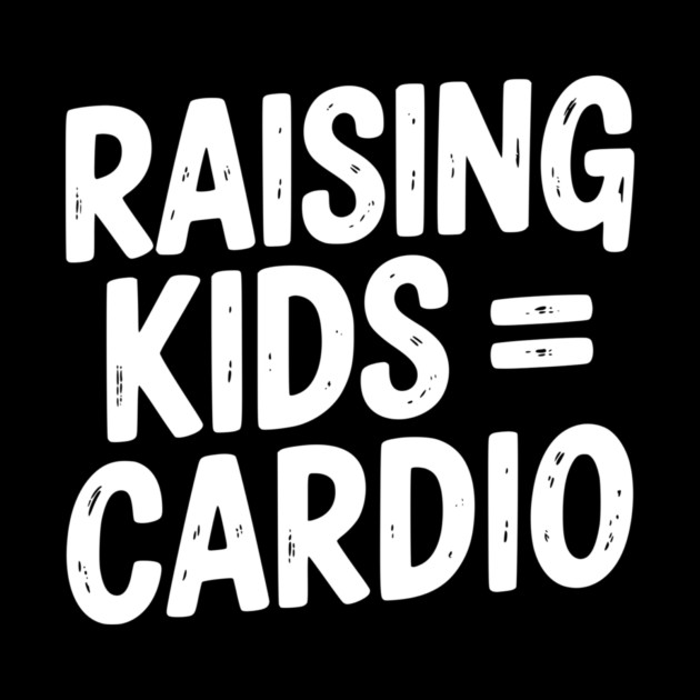 Raising Kids = Cardio by Frank Ring