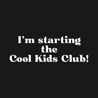 I’m starting the Cool Kids Club! T-Shirt