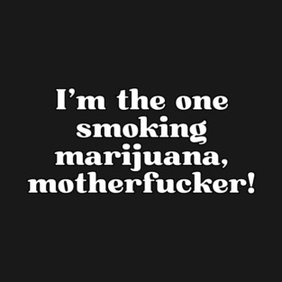 I’m the one smoking marijuana, motherfucker! T-Shirt