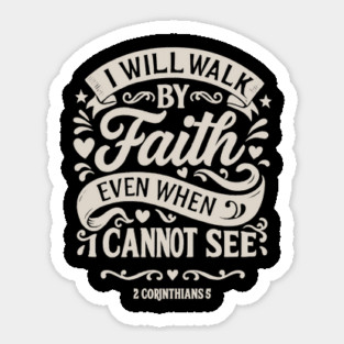 I will walk by faith, even when I cannot see. Sticker