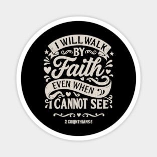 I will walk by faith, even when I cannot see. Magnet