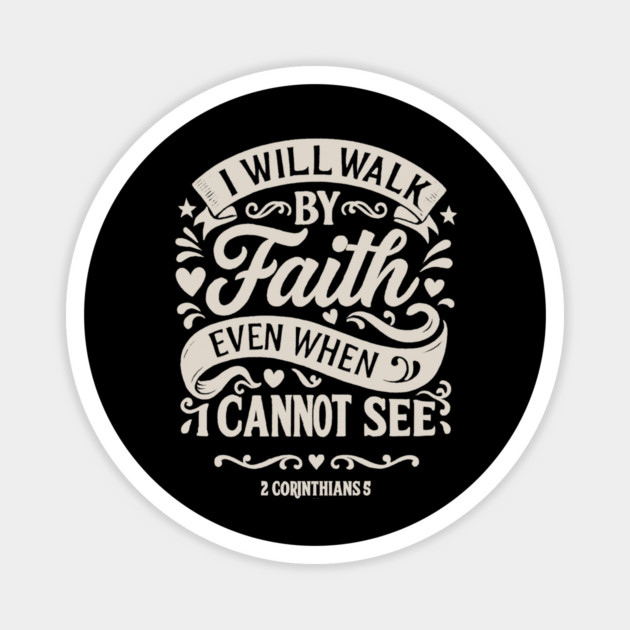 I will walk by faith, even when I cannot see. Magnet by Eric's Store 10