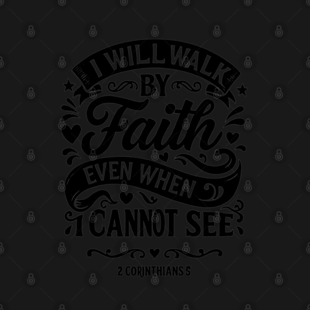 I will walk by faith, even when I cannot see. by Eric's Store 10