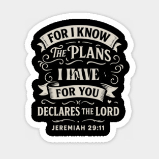For I know the plans I have for you, declares the Lord. Magnet