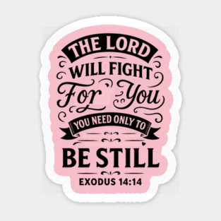 The Lord will fight for you; you need only to be still. Sticker
