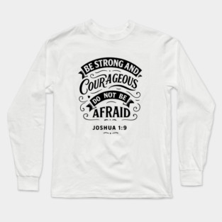 Be strong and courageous. Do not be afraid. Long Sleeve T-Shirt