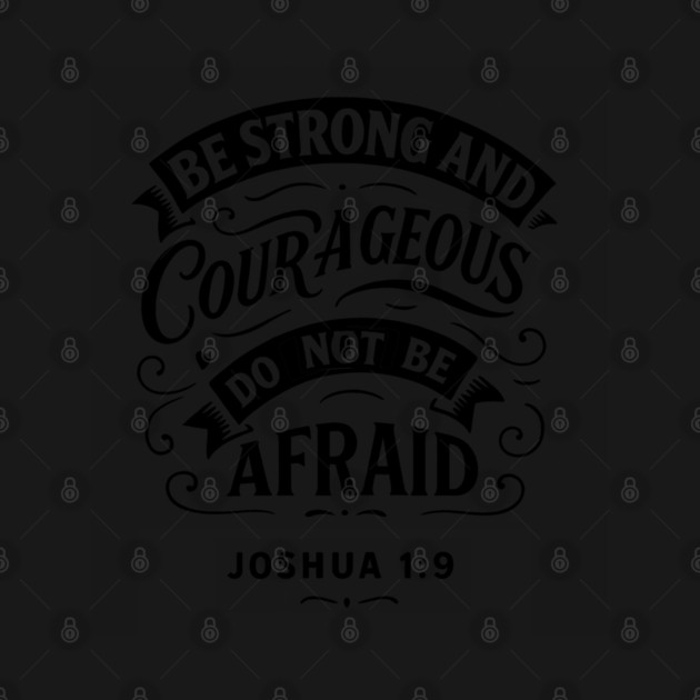 Be strong and courageous. Do not be afraid. by Eric's Store 10