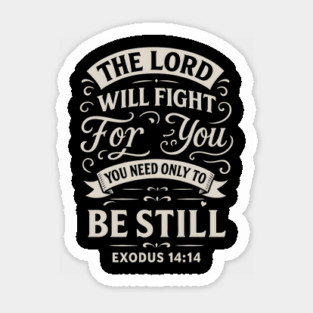 The Lord will fight for you; you need only to be still. Magnet