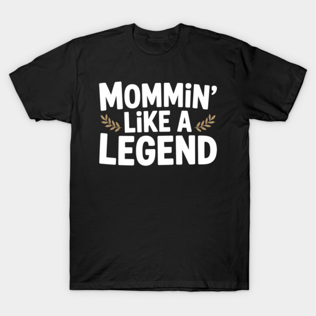 Mommin’ Like a Legend T-Shirt by Frank Ring