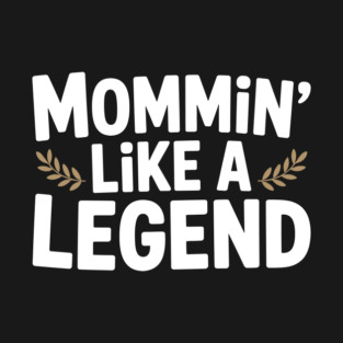 Mommin’ Like a Legend T-Shirt