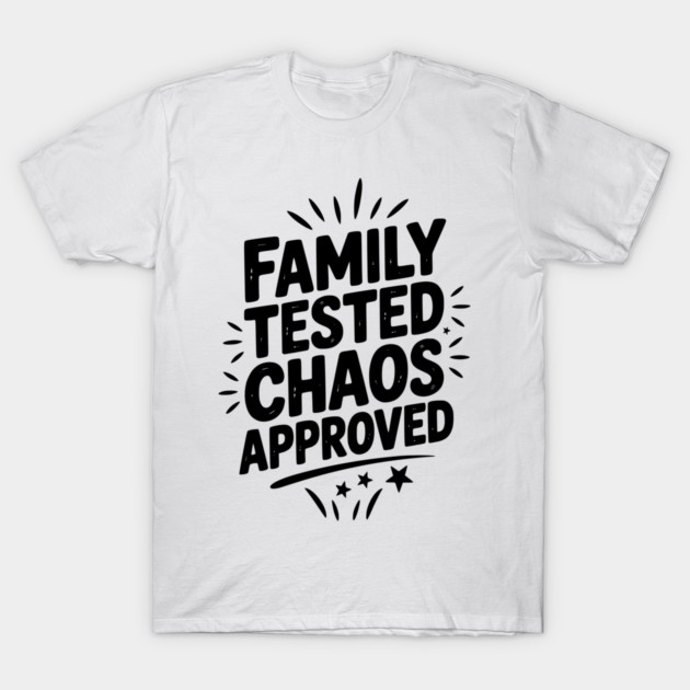 Family Tested Chaos Approved T-Shirt by Frank Ring