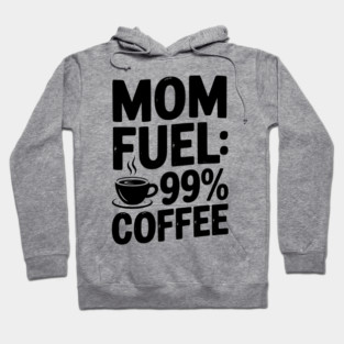 Mom Fuel: 99% Coffee Hoodie