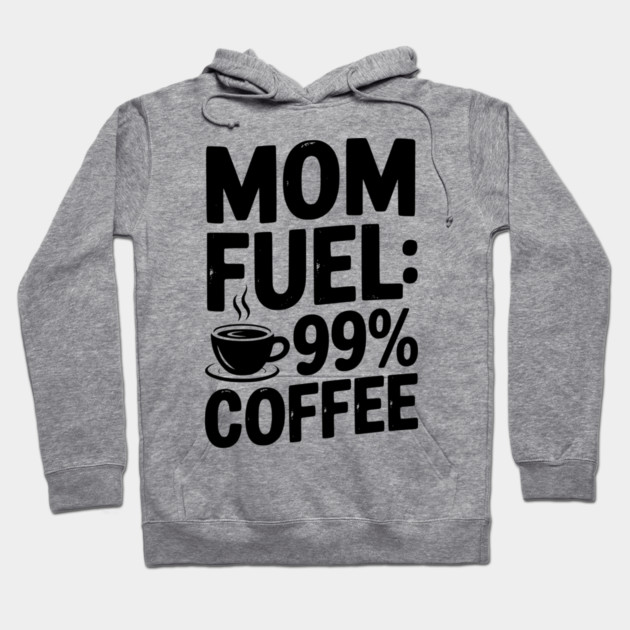 Mom Fuel: 99% Coffee Hoodie by Frank Ring