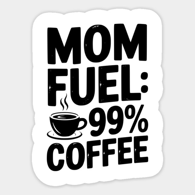 Mom Fuel: 99% Coffee Sticker by Frank Ring