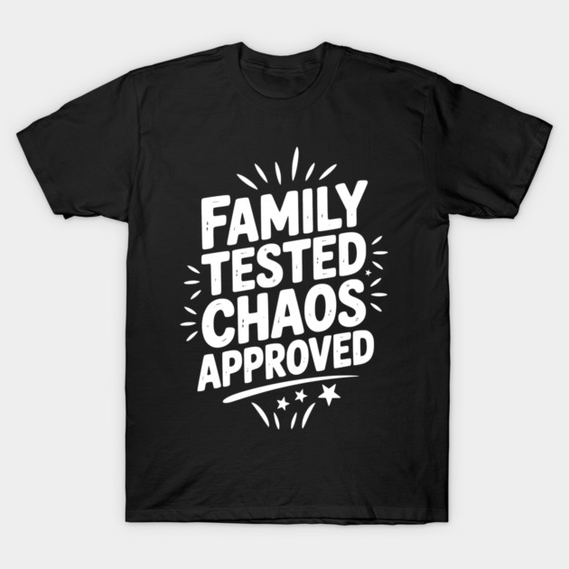 Family Tested Chaos Approved T-Shirt by Frank Ring