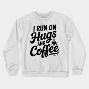 I Run on Hugs and Coffee Crewneck Sweatshirt