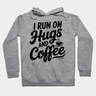 I Run on Hugs and Coffee Hoodie