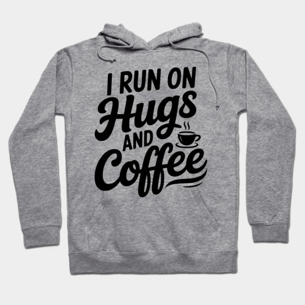 I Run on Hugs and Coffee Hoodie by Frank Ring