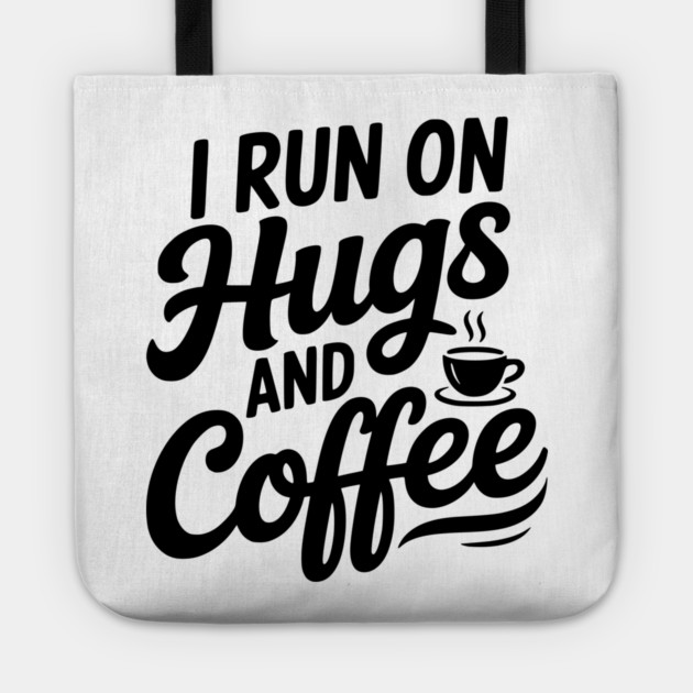 I Run on Hugs and Coffee Tote by Frank Ring