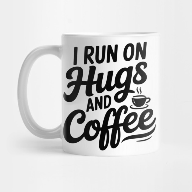 I Run on Hugs and Coffee by Frank Ring