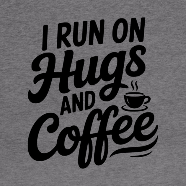 I Run on Hugs and Coffee by Frank Ring
